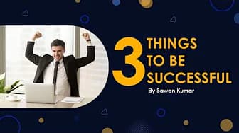 The 3 Most Important Things for a Successful Business| 3 Keys for Success| Sawan Kumar