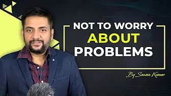 How to not Worry about Problems & Uncertainties | Life Lessons with Sawan Kumar