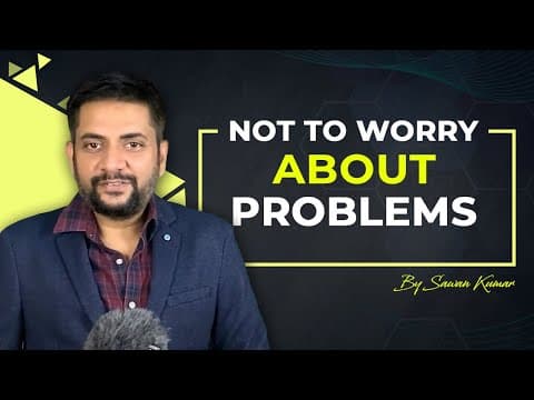 How to not Worry about Problems & Uncertainties | Life Lessons with Sawan Kumar